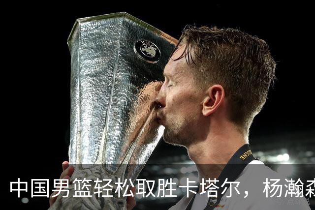 中国男篮轻松取胜卡塔尔，杨瀚森表现抢眼