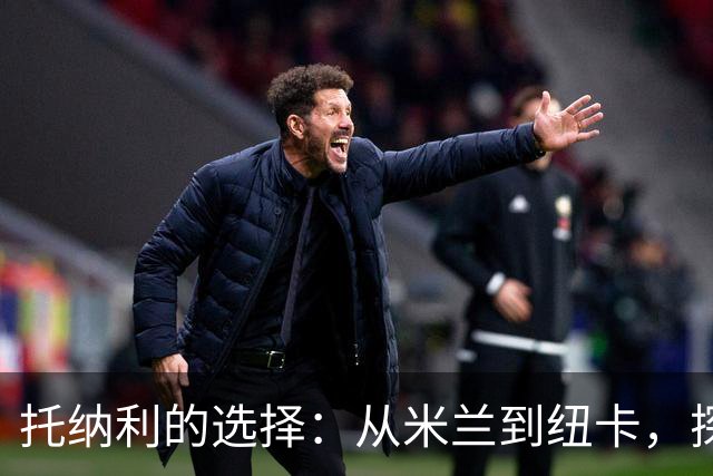 托纳利的选择：从米兰到纽卡，探索英超梦想